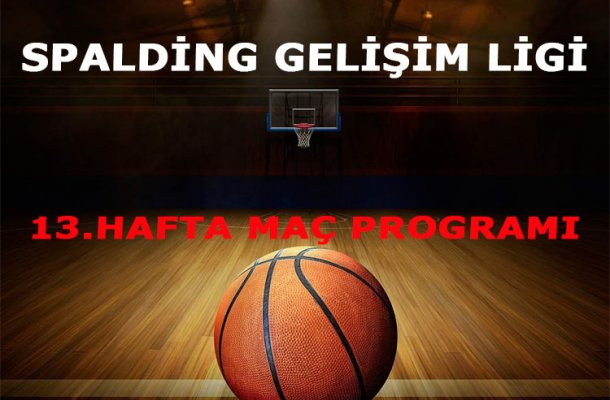 SPALDING GELİŞİM LİGİ 2017 13.HAFTA MAÇ PROGRAMI AÇIKLANDI