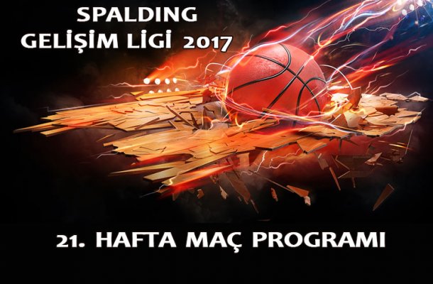 SPALDING GELİŞİM LİGİ 2017 21.HAFTA MAÇ SONUÇLARI