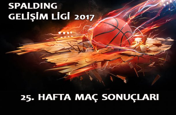 SPALDING GELİŞİM LİGİ 2017 25.HAFTA MAÇ SONUÇLARI