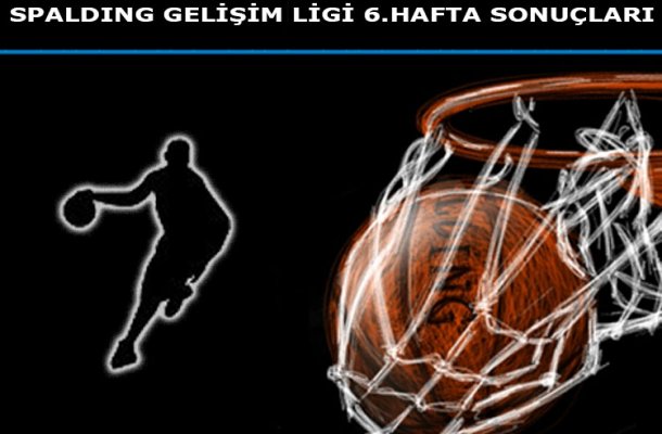 SPALDING GELİŞİM LİGİ 2017 6.HAFTA MAÇ SONUÇLARI