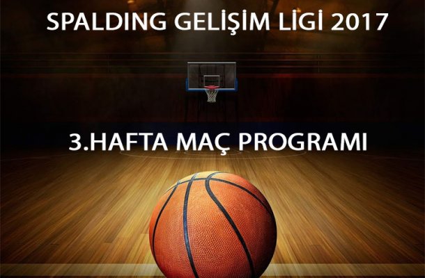 SPALDING GELİŞİM LİGİ 2017 3.HAFTA MAÇ PROGRAMI AÇIKLANDI